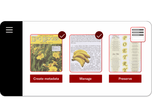 Screenshot of a digital preservation interface showing three documents in a row. The first, titled Lino Ledger, has a yellow cover with daffodils and is labeled “Create metadata.” The second features an image of bananas and a red highlighted section, labeled “Manage.” The third document has a poem titled When I Saw You and is labeled “Preserve.” Each document has a checkmark icon above it indicating progress. A hamburger menu icon is on the left side of the screen.