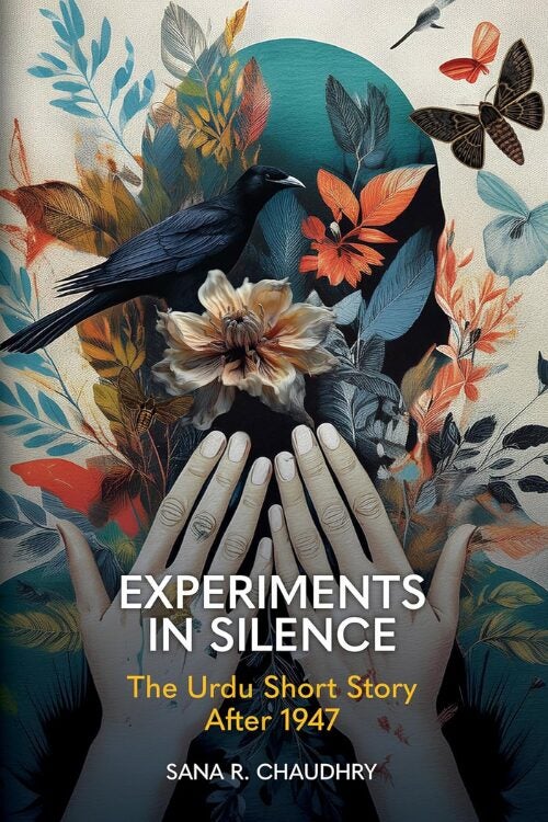 Experiments in Silence by Sana R. Chaudhry — cover depicting a collage of flowers, hands, butterflies, and a black crow.