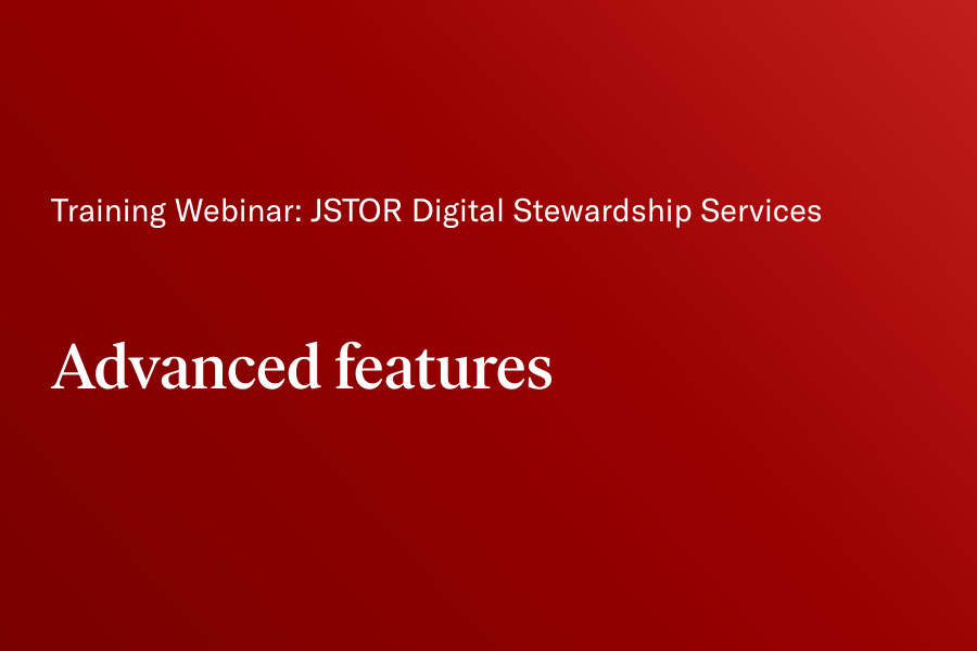 JSTOR Digital Stewardship Services training: Advanced features